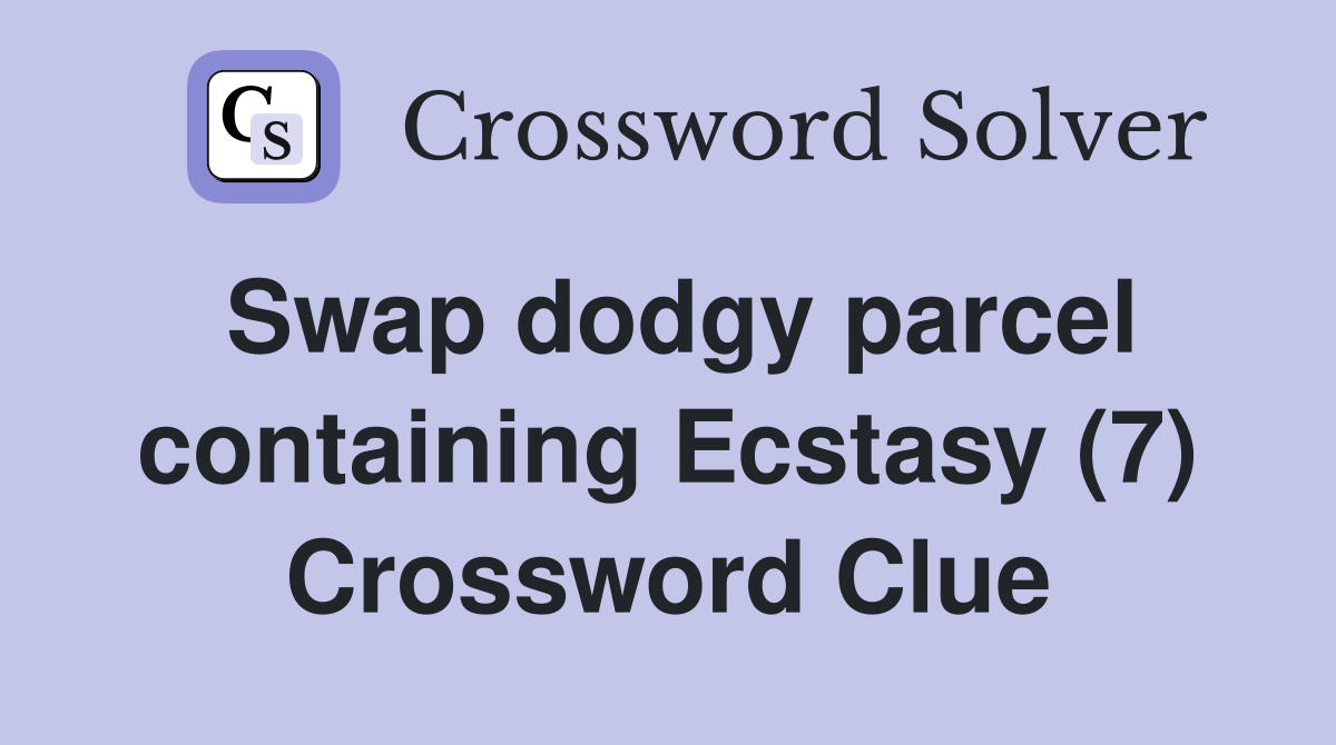 Swap dodgy parcel containing Ecstasy (7) Crossword Clue