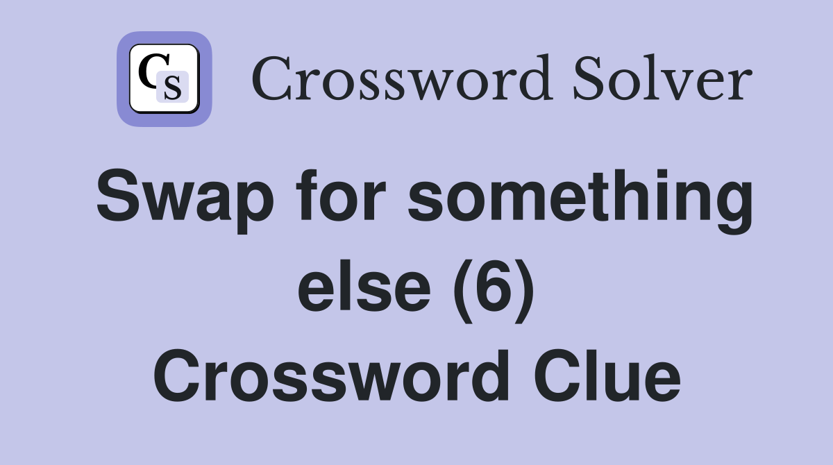 Swap for something else (6) Crossword Clue