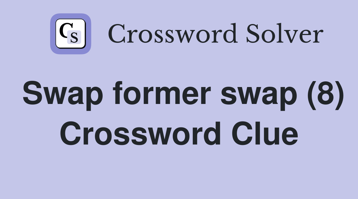 Swap former swap (8) Crossword Clue