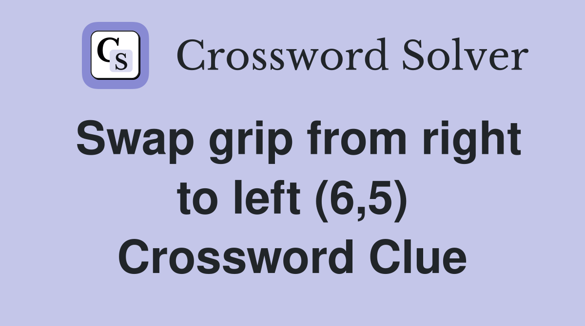 Swap grip from right to left (6,5) Crossword Clue