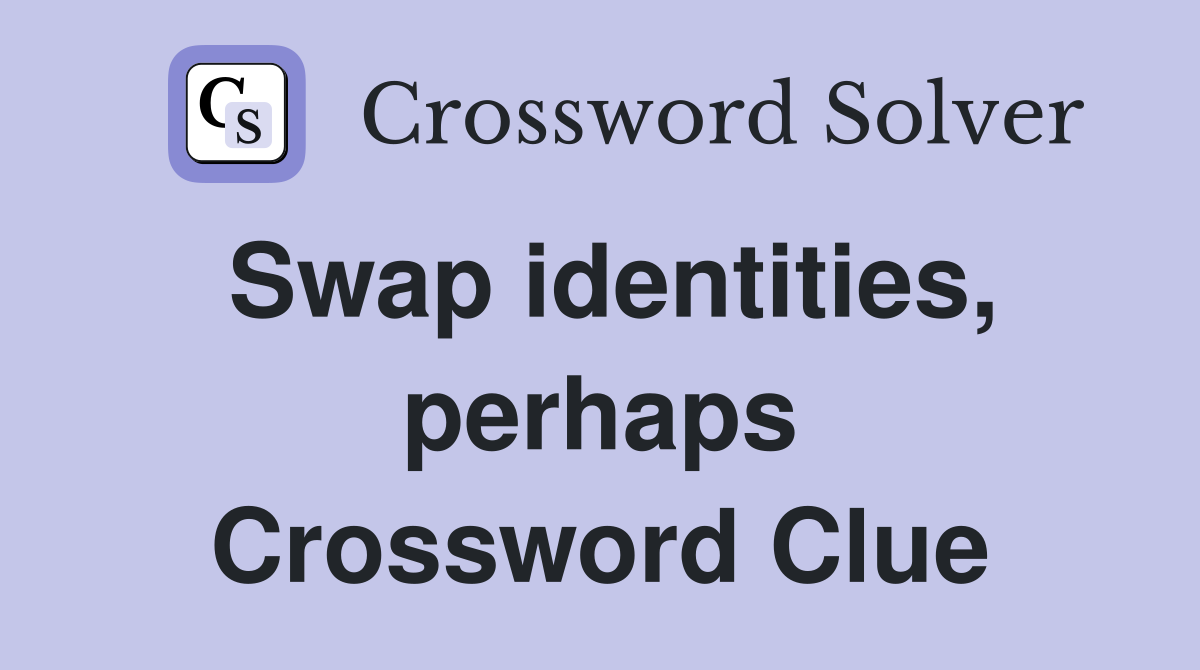 Swap identities, perhaps Crossword Clue