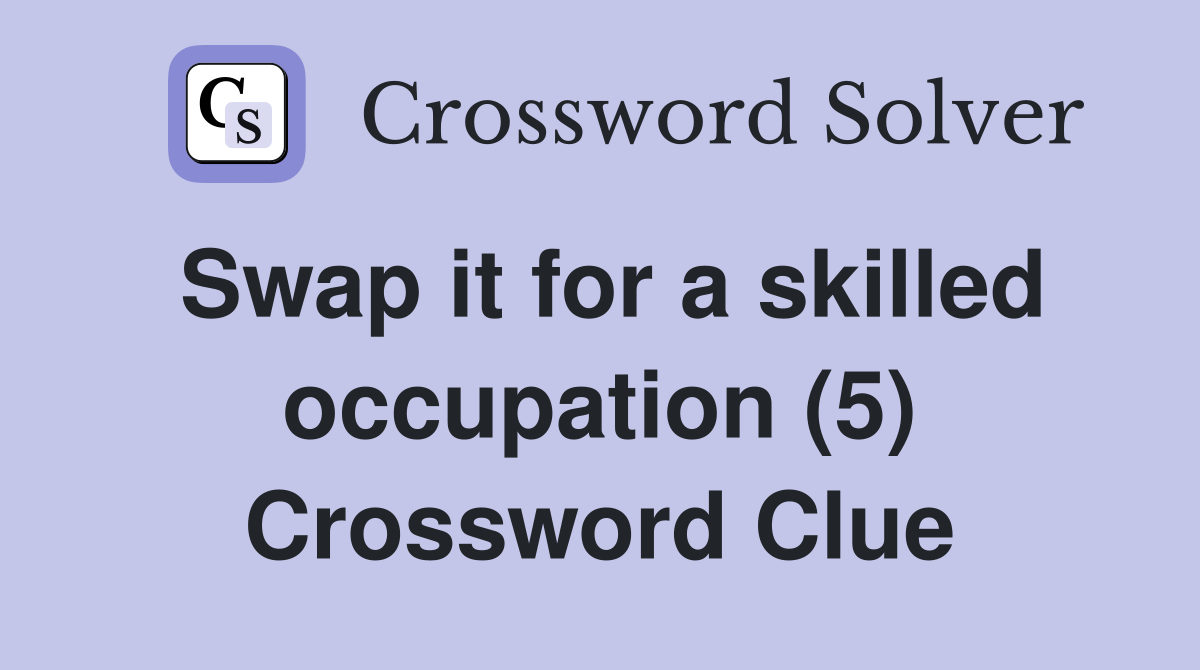 Swap it for a skilled occupation (5) Crossword Clue