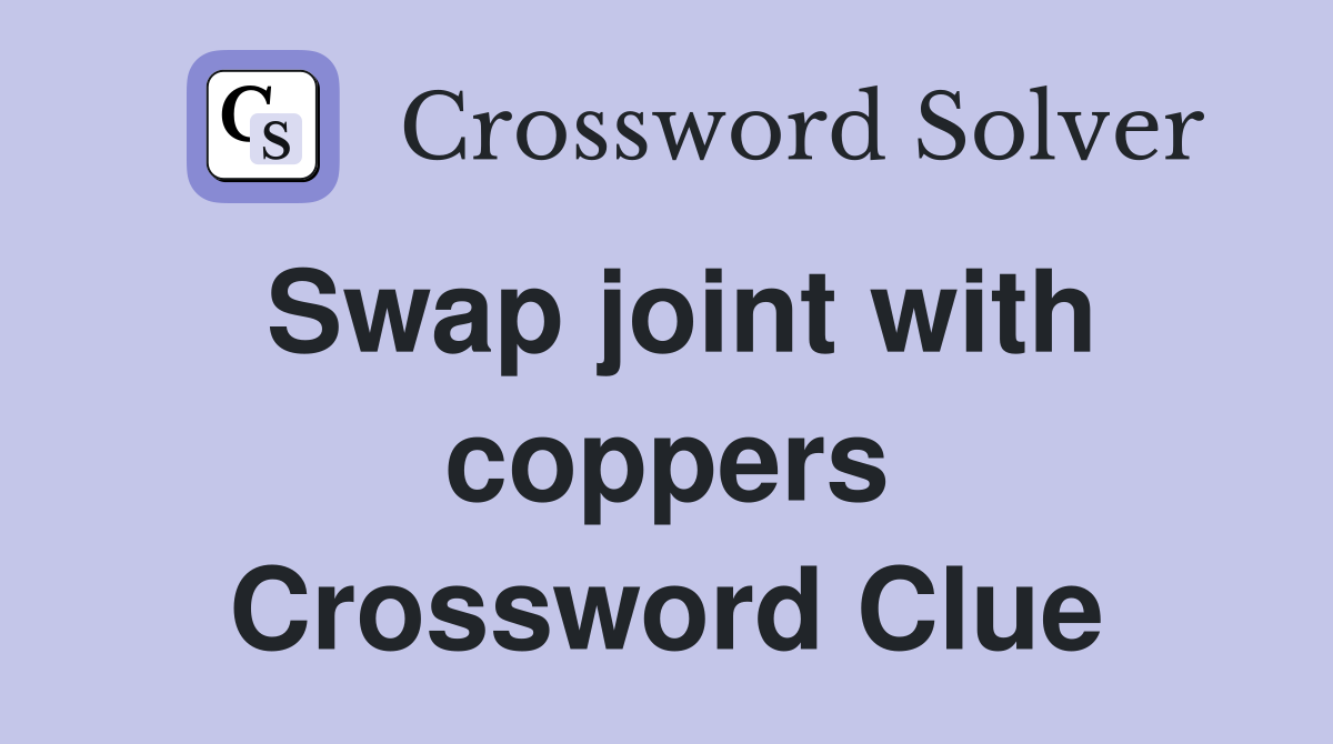 Swap joint with coppers Crossword Clue