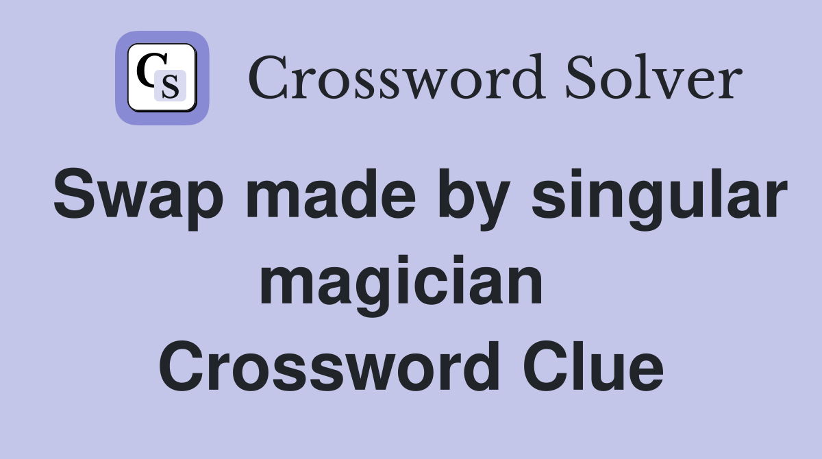 Swap made by singular magician  Crossword Clue