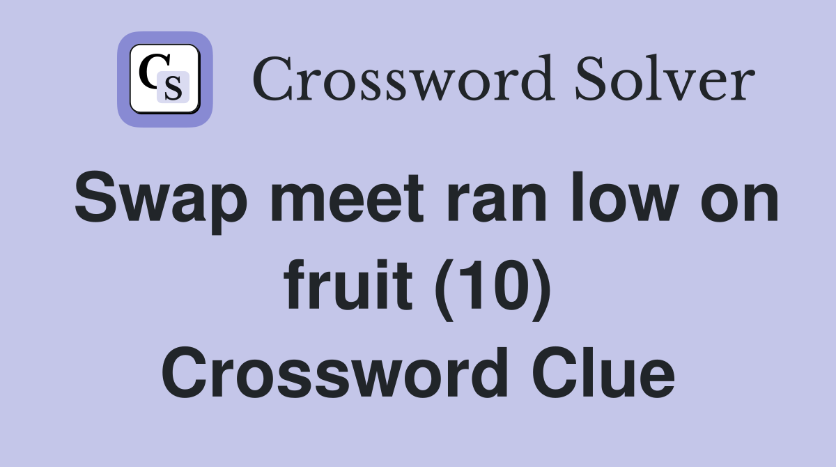Swap meet ran low on fruit (10) Crossword Clue