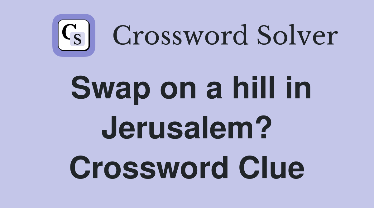 Swap on a hill in Jerusalem? Crossword Clue