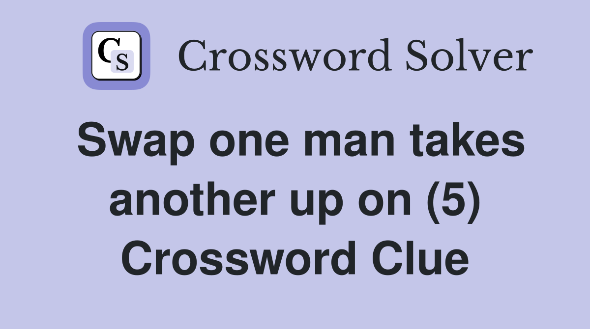 Swap one man takes another up on (5) Crossword Clue
