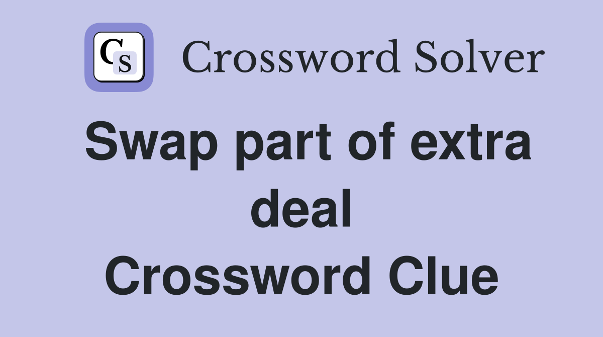 Swap part of extra deal Crossword Clue