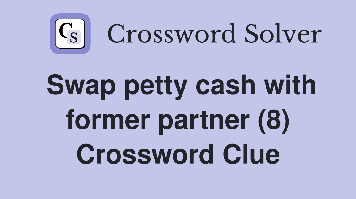 Swap petty cash with former partner (8) Crossword Clue