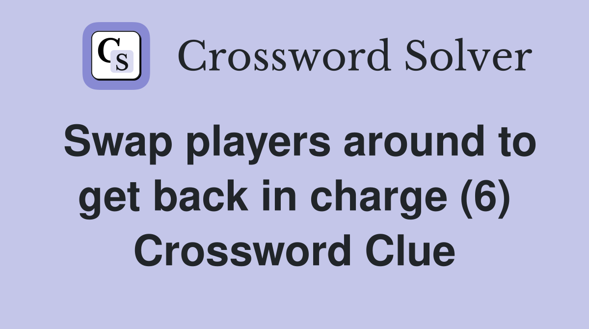 Swap players around to get back in charge (6) Crossword Clue