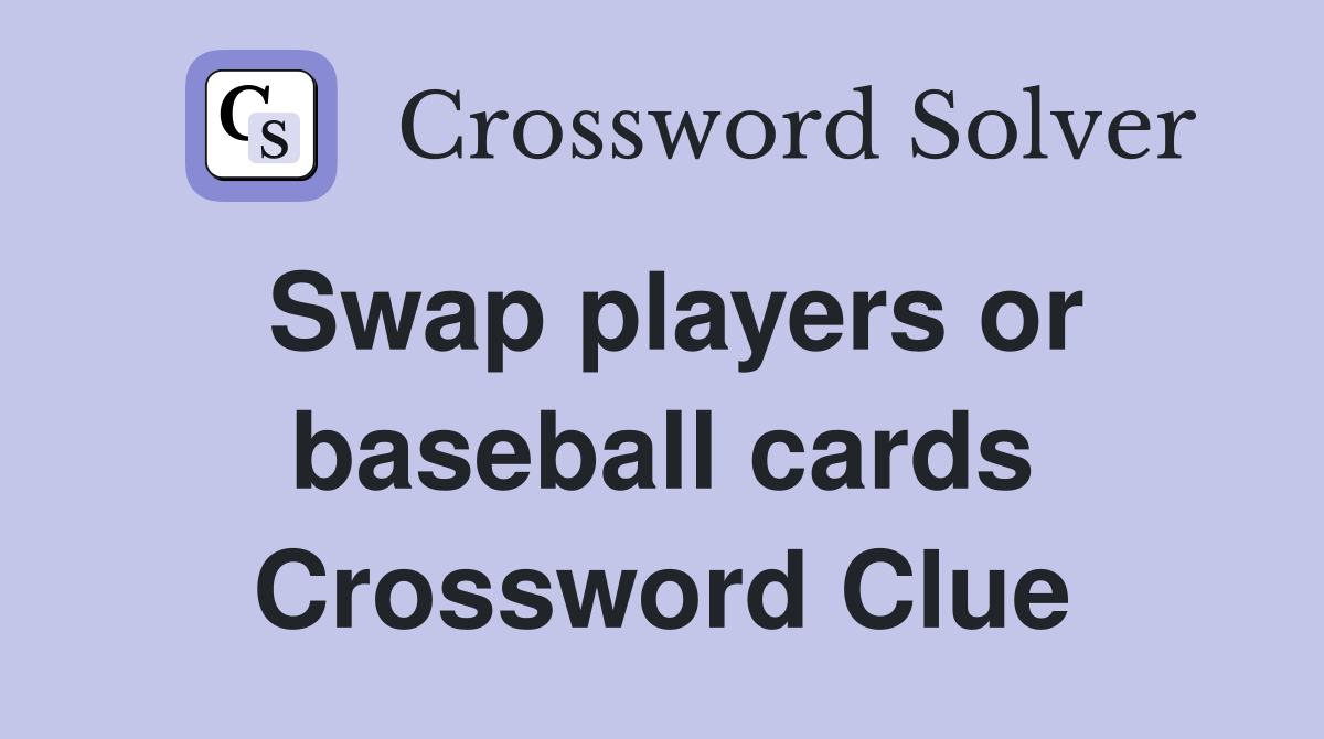Swap players or baseball cards Crossword Clue