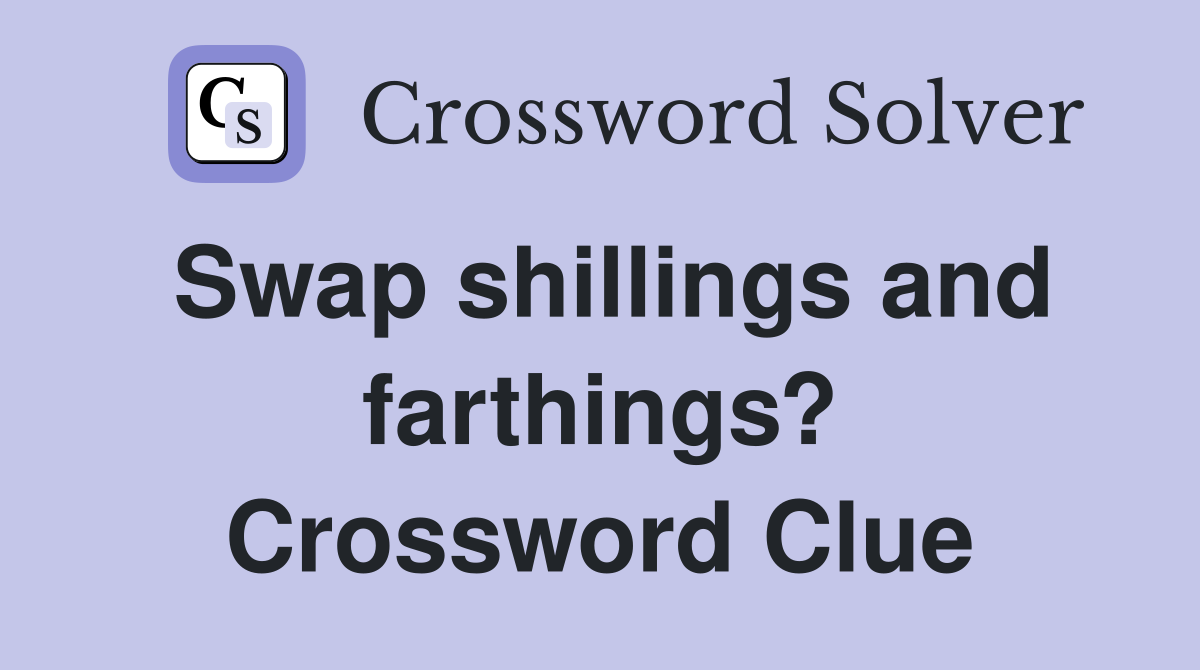 Swap shillings and farthings? Crossword Clue