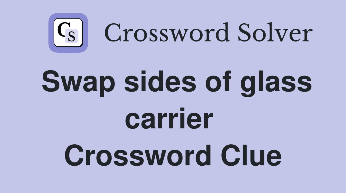 Swap sides of glass carrier  Crossword Clue