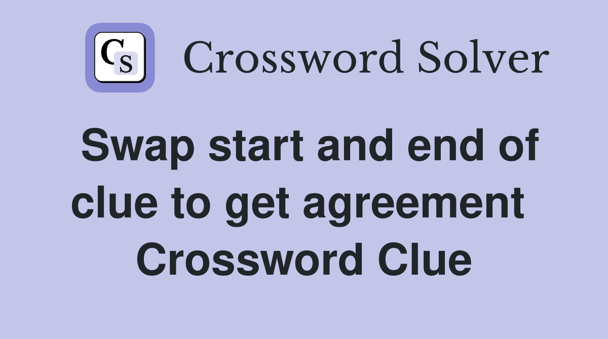 Swap start and end of clue to get agreement  Crossword Clue