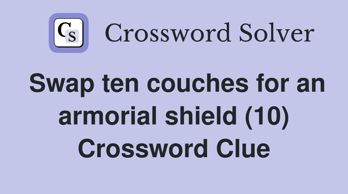 Swap ten couches for an armorial shield (10) Crossword Clue