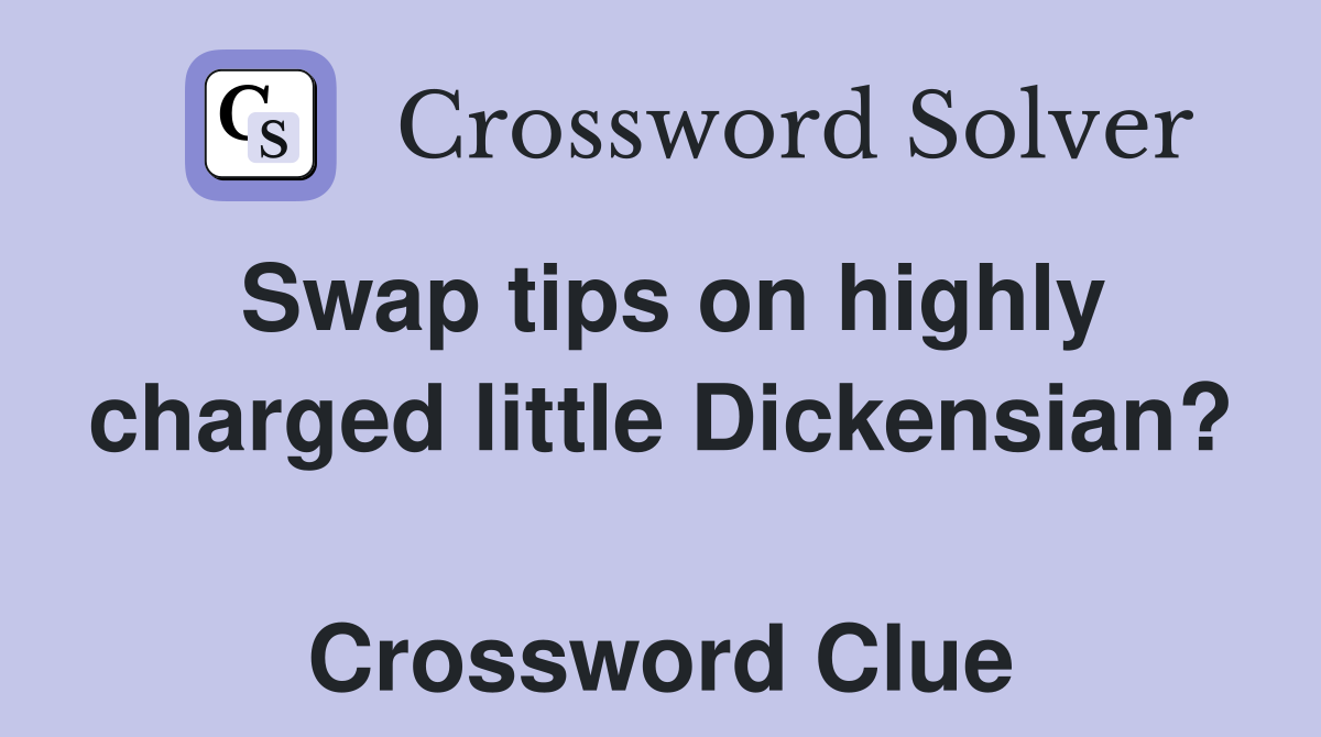 Swap tips on highly charged little Dickensian?  Crossword Clue