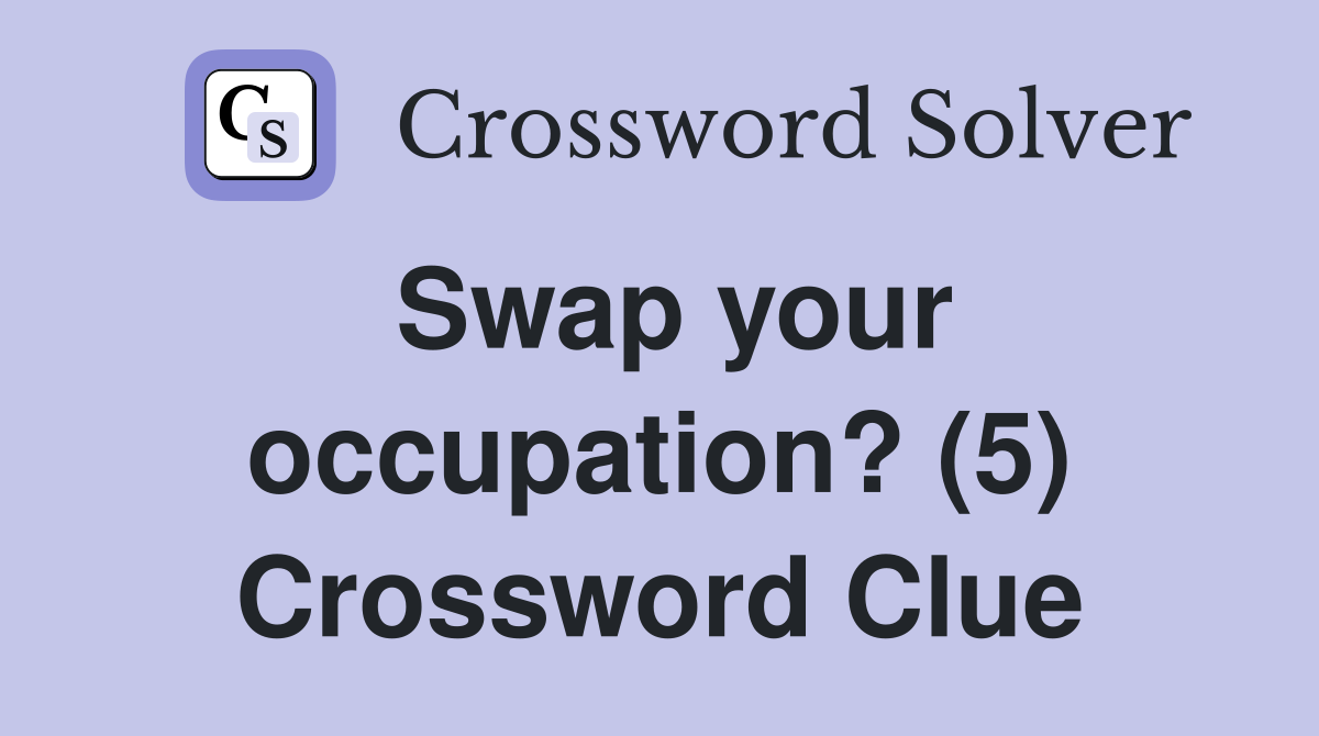 Swap your occupation? (5) Crossword Clue
