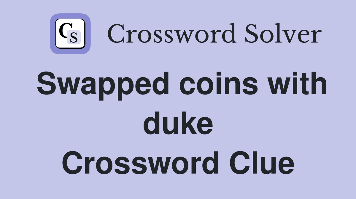 Swapped coins with duke Crossword Clue