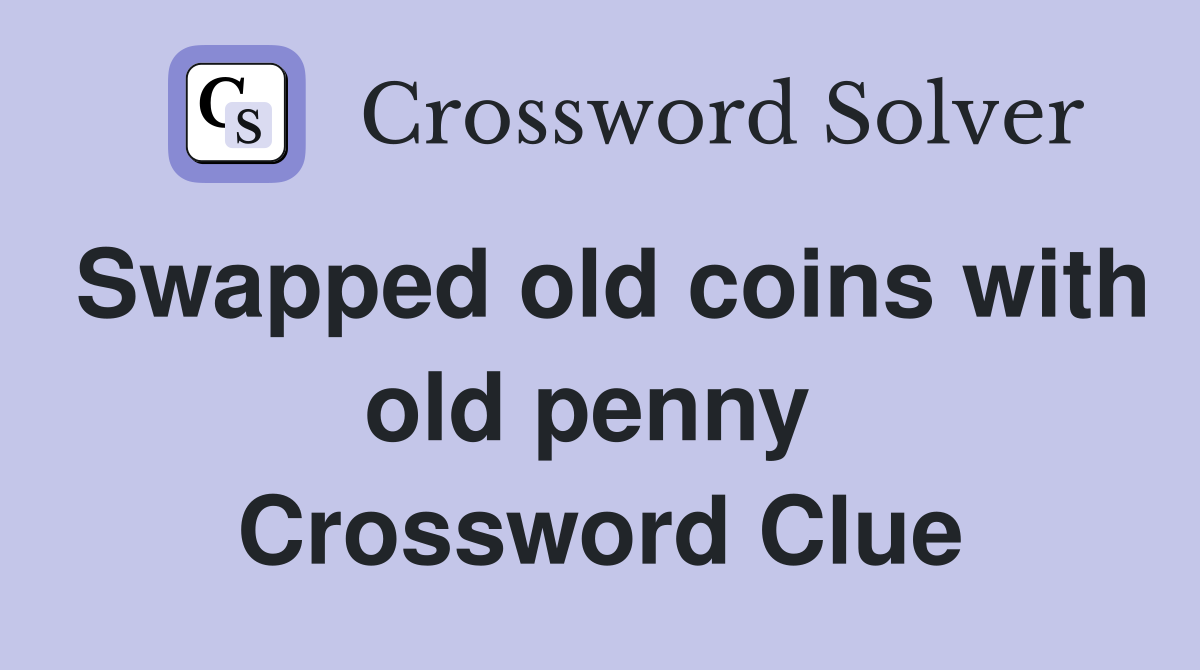 Swapped old coins with old penny  Crossword Clue