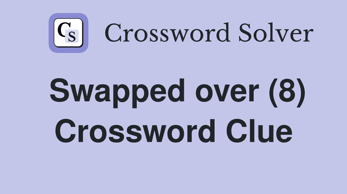 Swapped over (8) Crossword Clue
