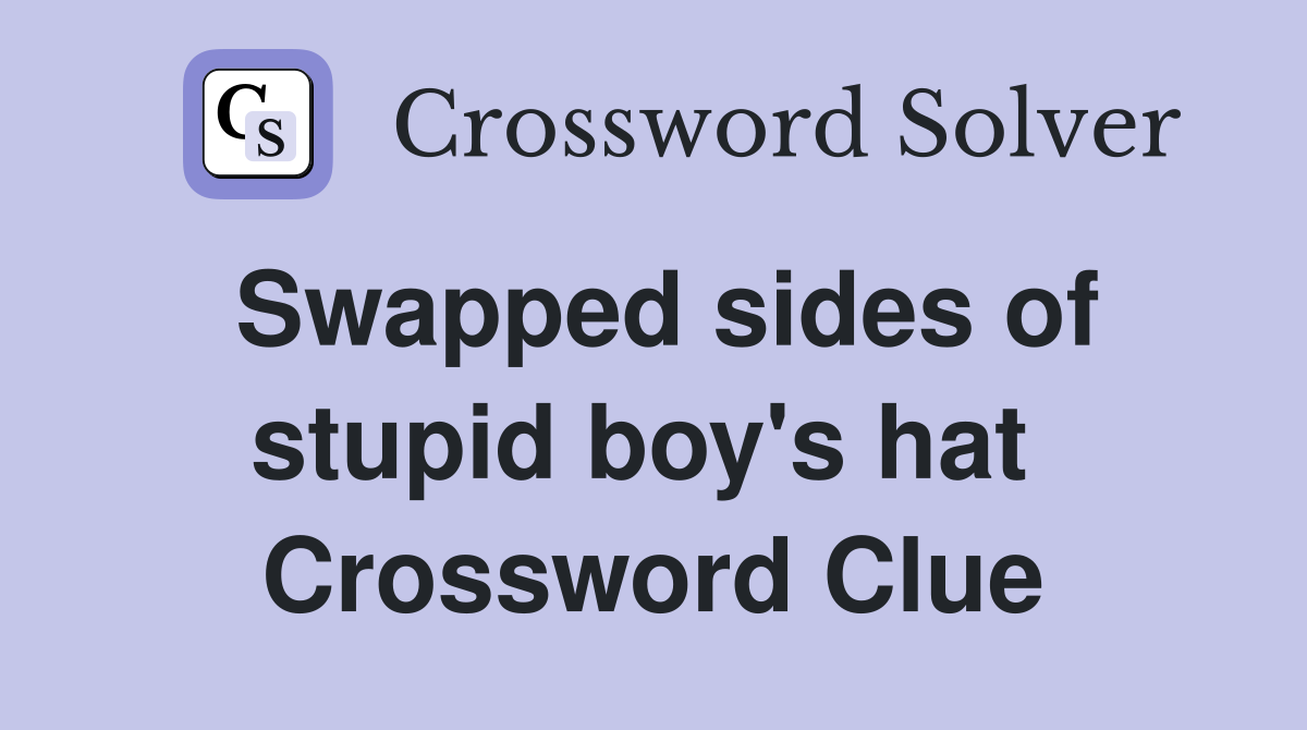 Swapped sides of stupid boy's hat  Crossword Clue