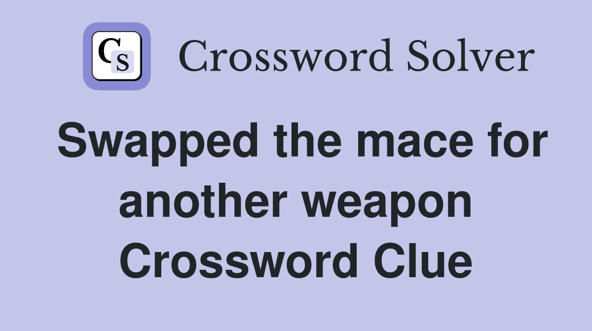 Swapped the mace for another weapon Crossword Clue