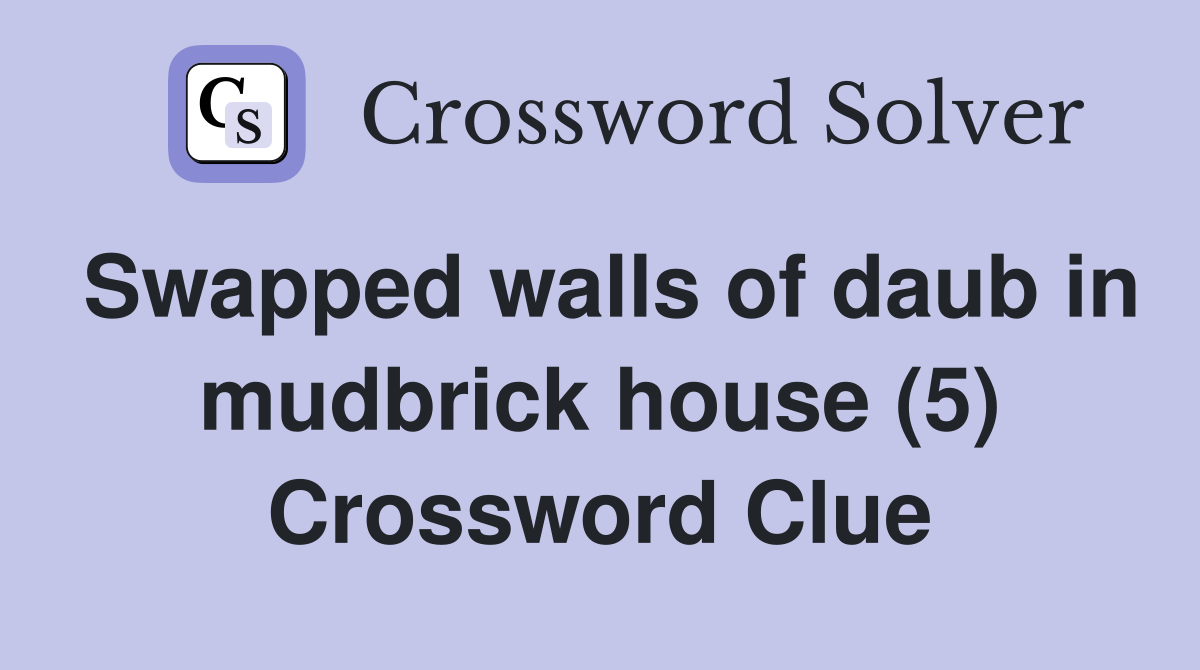 Swapped walls of daub in mudbrick house (5) Crossword Clue
