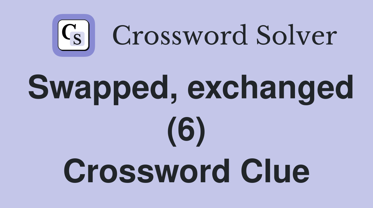 Swapped, exchanged (6) Crossword Clue
