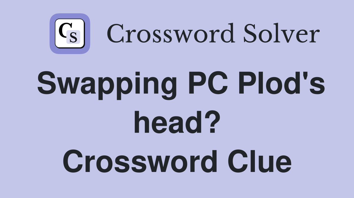Swapping PC Plod's head? Crossword Clue
