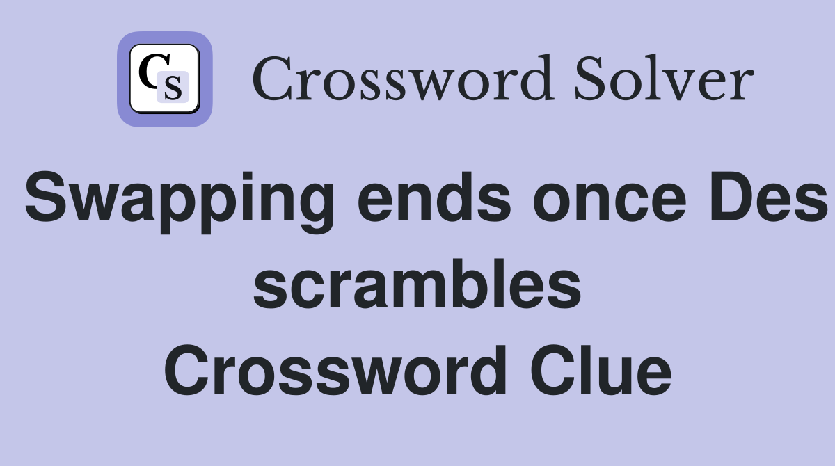 Swapping ends once Des scrambles Crossword Clue