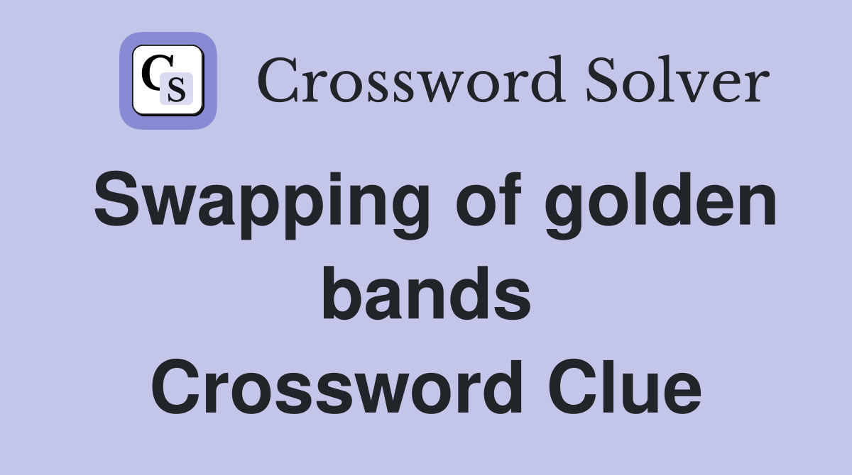 Swapping of golden bands Crossword Clue