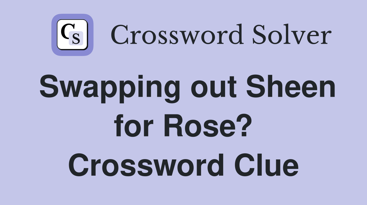 Swapping out Sheen for Rose? Crossword Clue