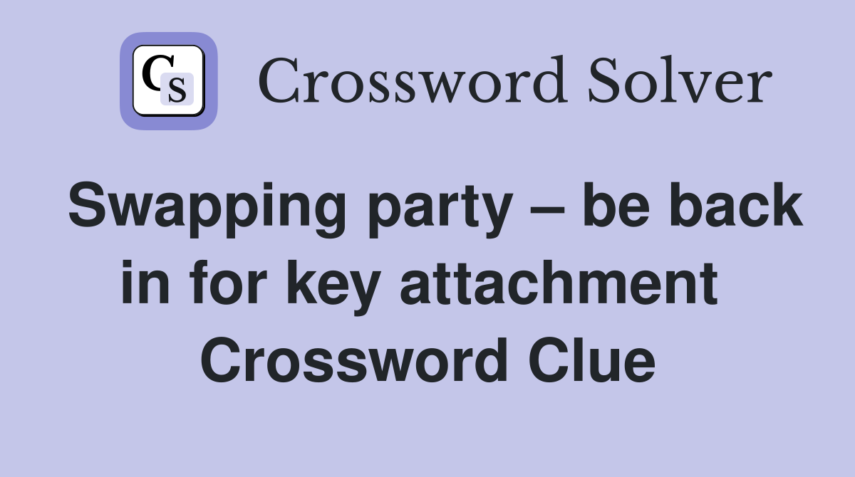 Swapping party – be back in for key attachment  Crossword Clue