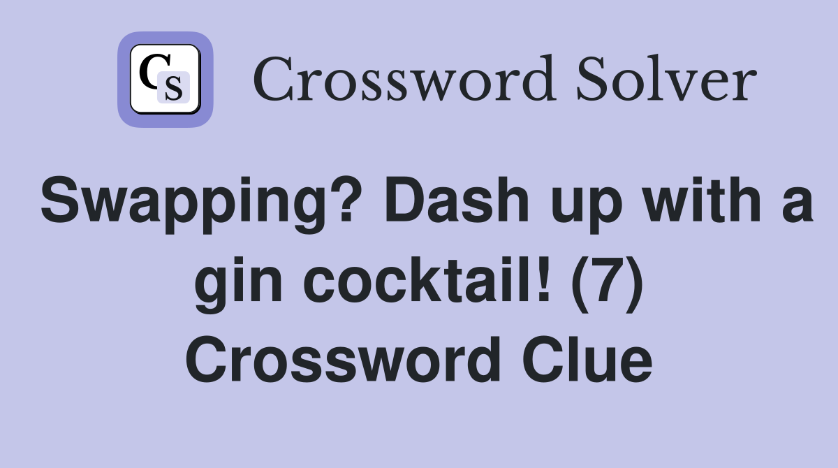 Swapping? Dash up with a gin cocktail! (7) Crossword Clue