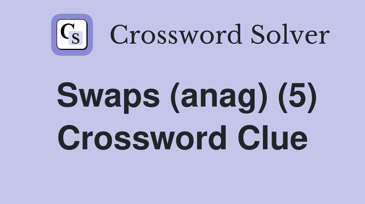 Swaps (anag) (5) Crossword Clue