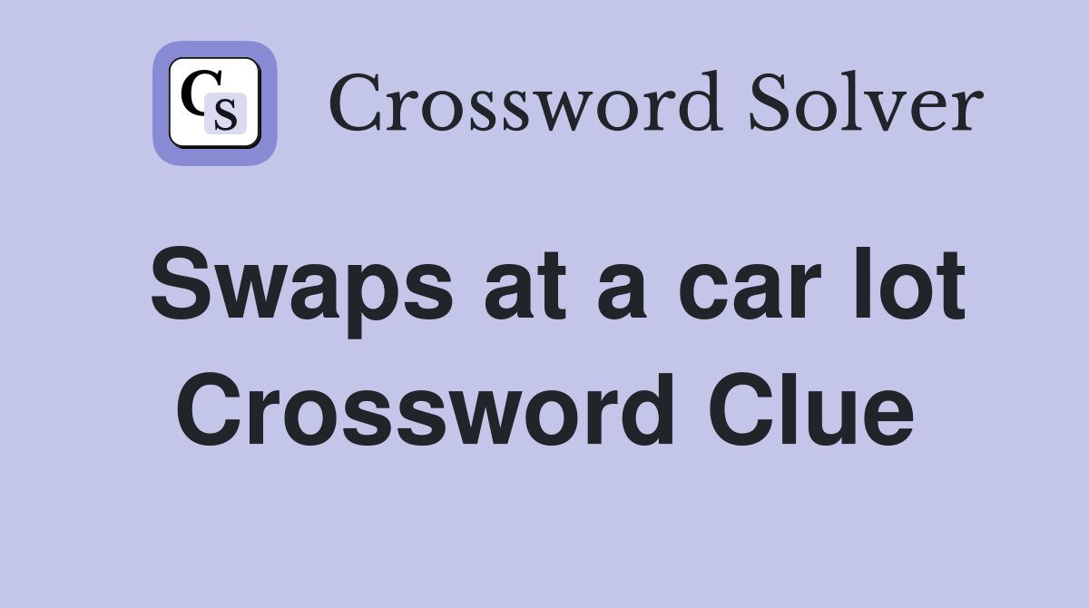 Swaps at a car lot Crossword Clue