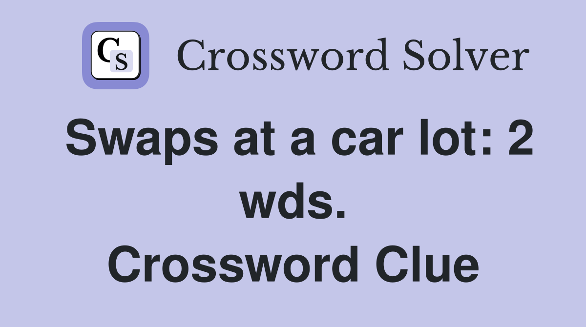 Swaps at a car lot: 2 wds. Crossword Clue