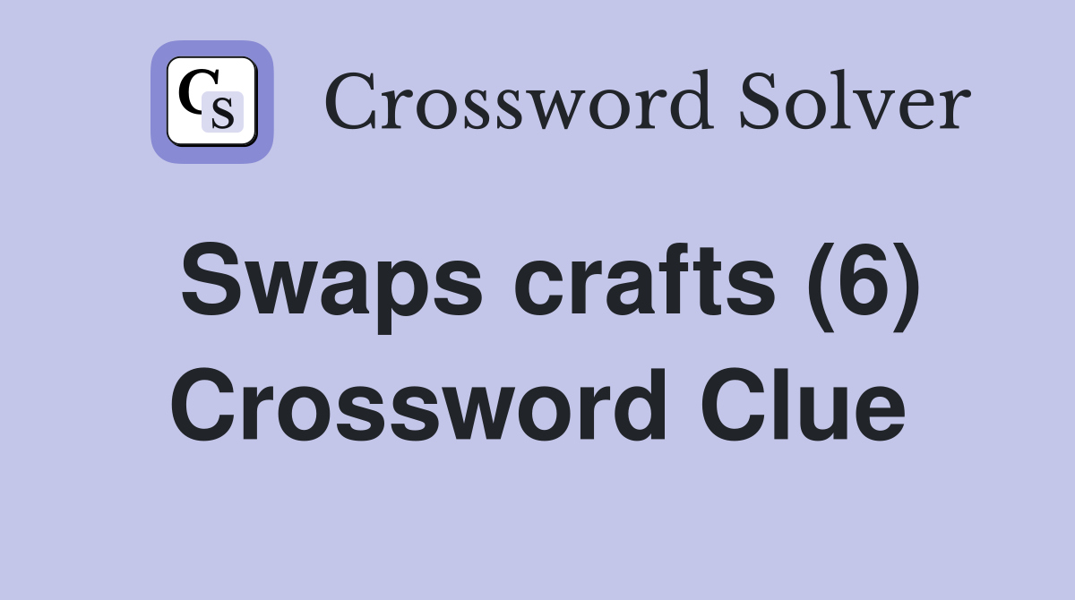 Swaps crafts (6) Crossword Clue