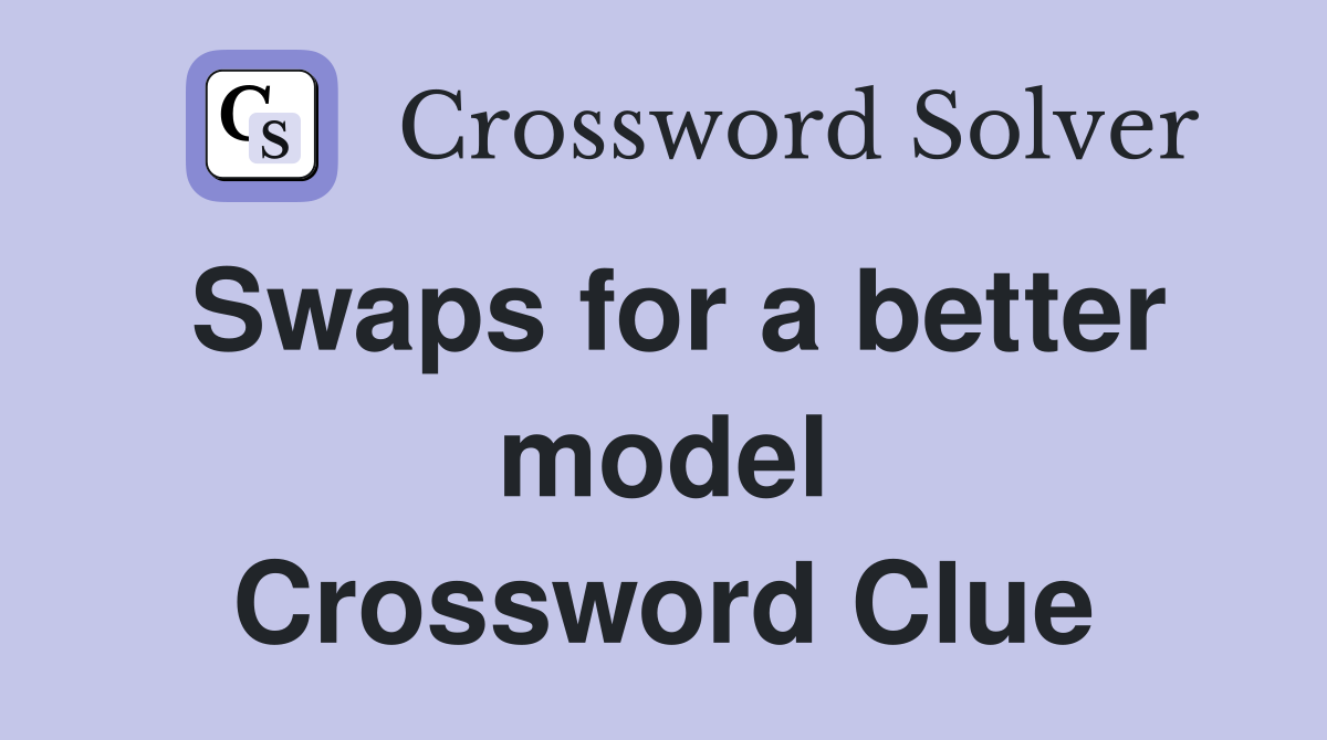 Swaps for a better model Crossword Clue