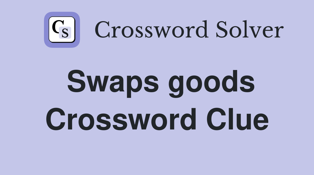 Swaps goods Crossword Clue