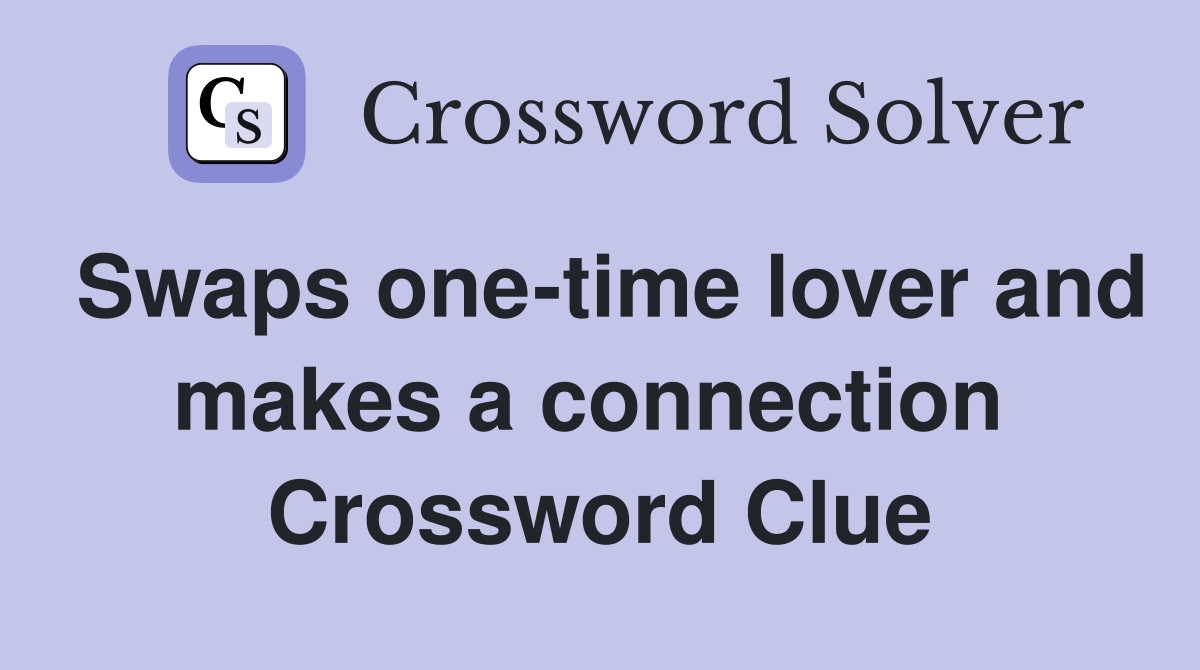 Swaps one-time lover and makes a connection  Crossword Clue