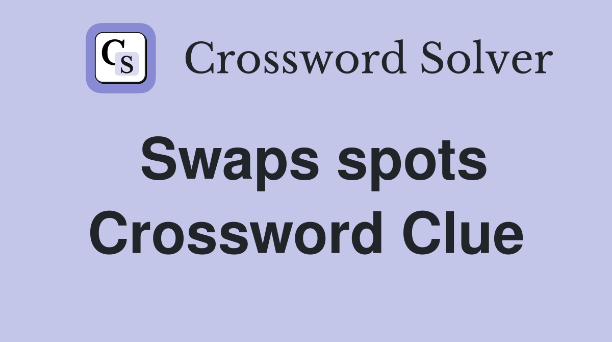 Swaps spots Crossword Clue