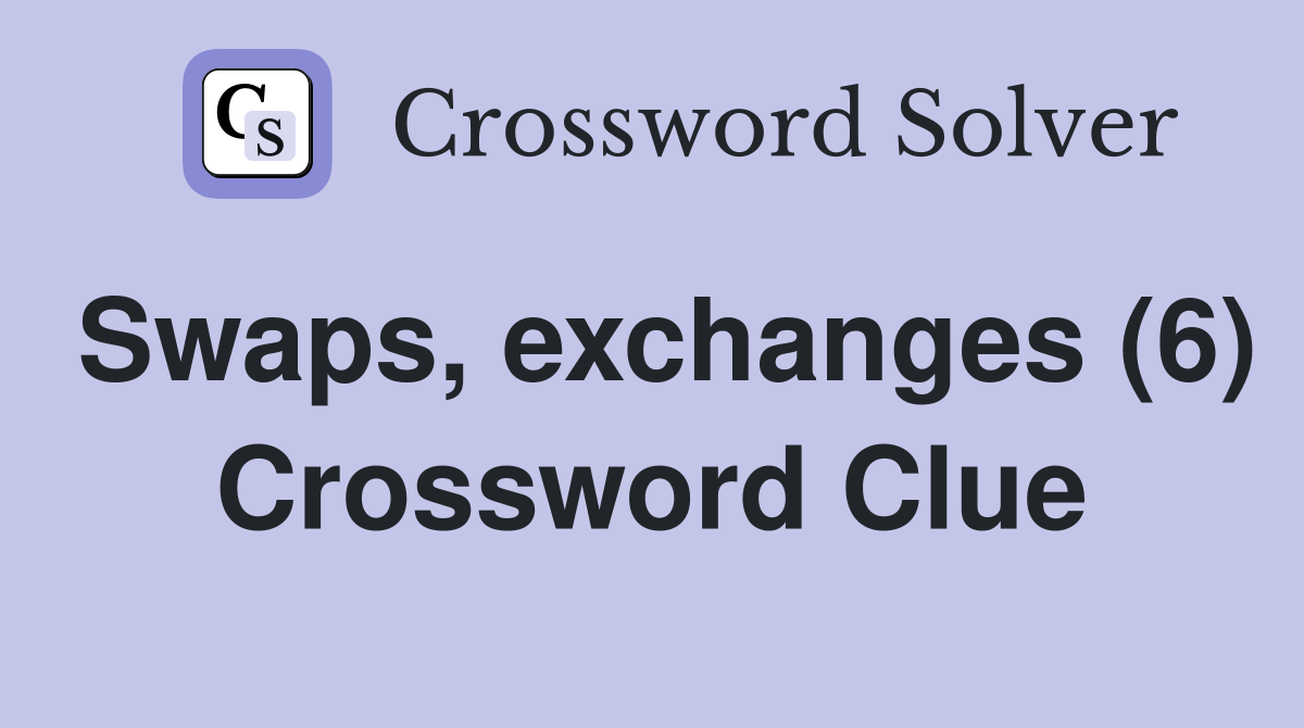 Swaps, exchanges (6) Crossword Clue