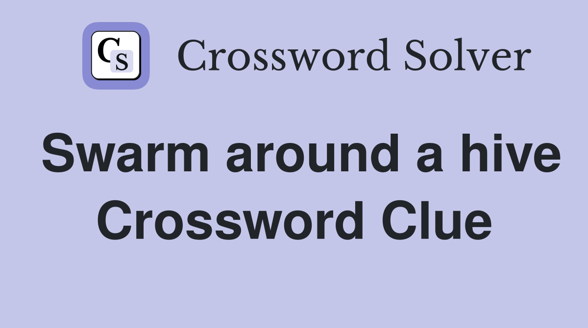 Swarm around a hive Crossword Clue