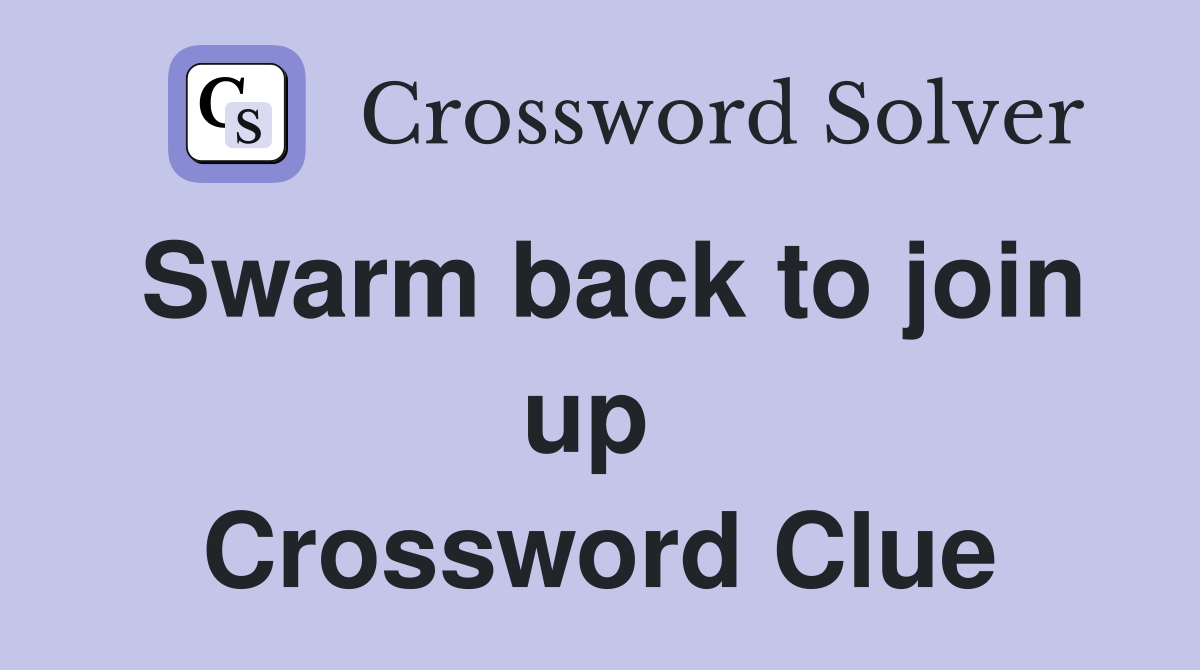 Swarm back to join up  Crossword Clue