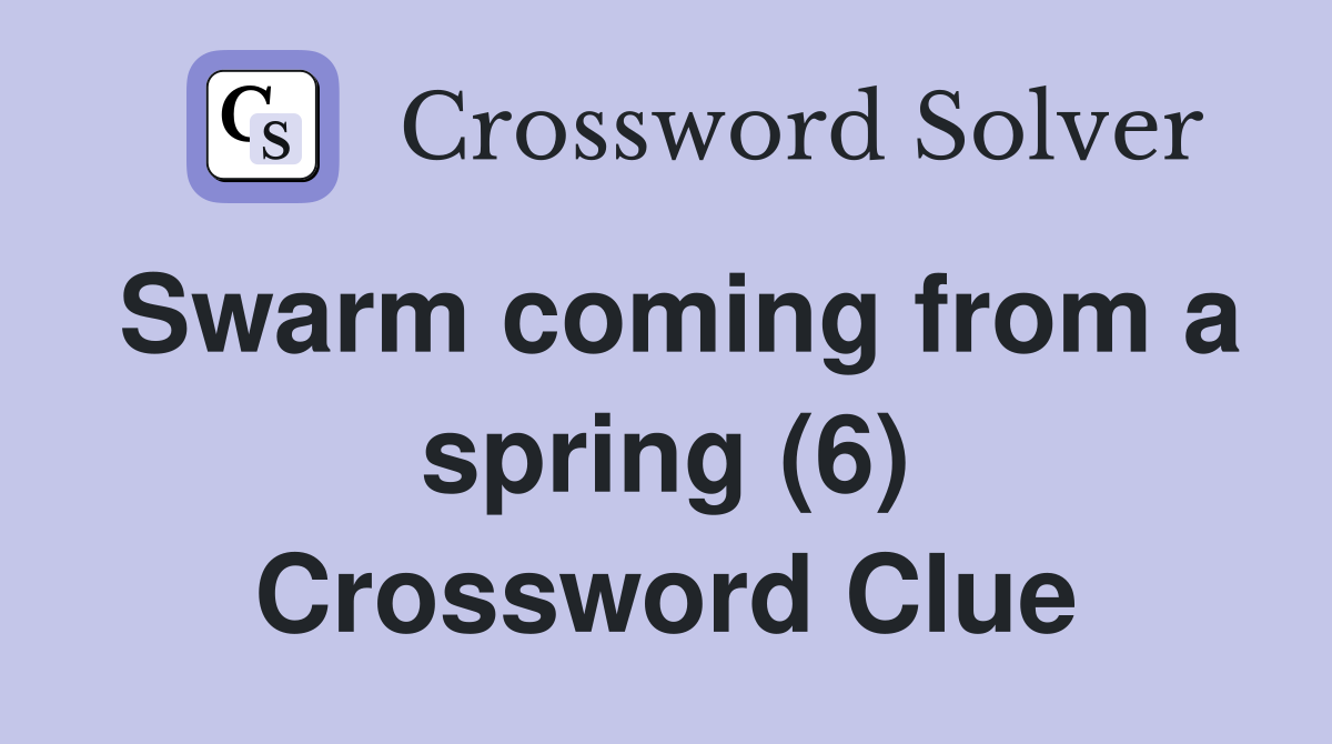 Swarm coming from a spring (6) Crossword Clue