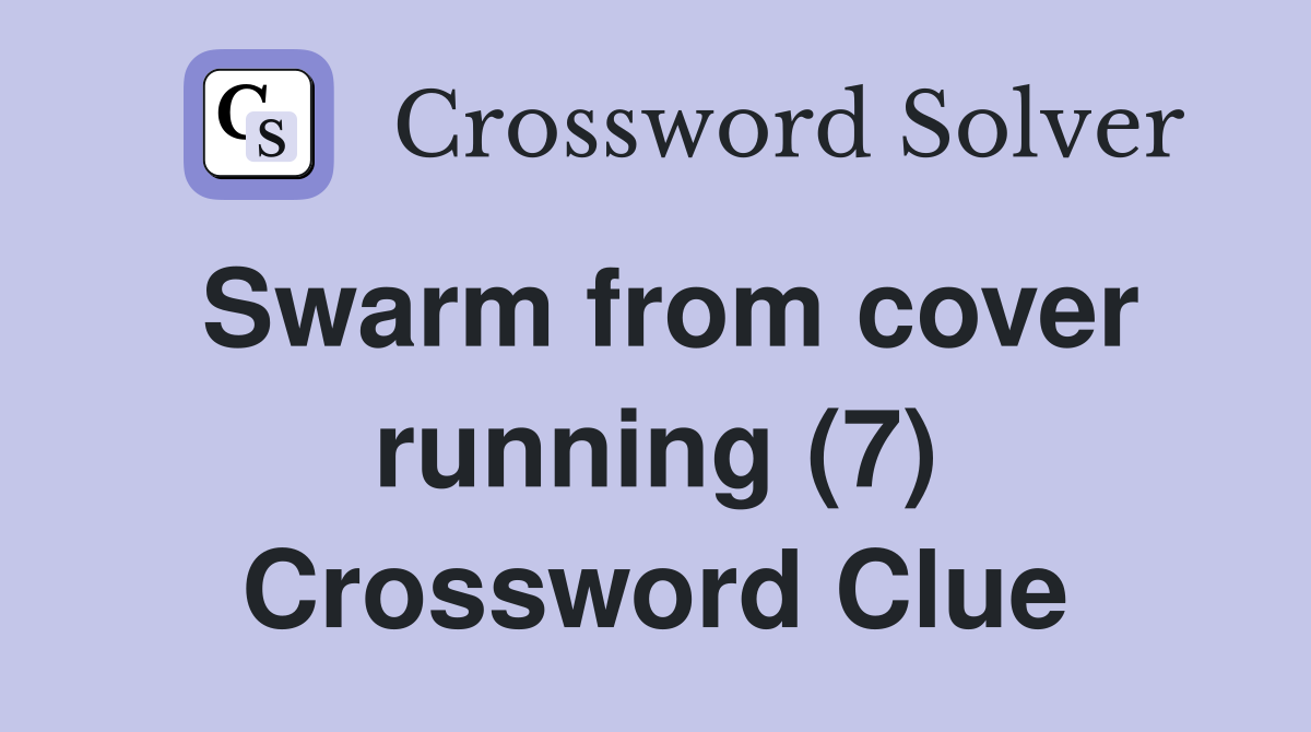 Swarm from cover running (7) Crossword Clue