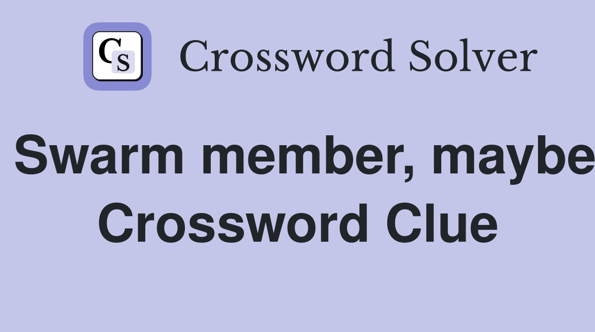 Swarm member, maybe Crossword Clue