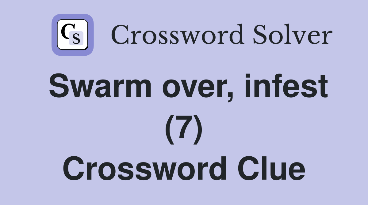 Swarm over, infest (7) Crossword Clue