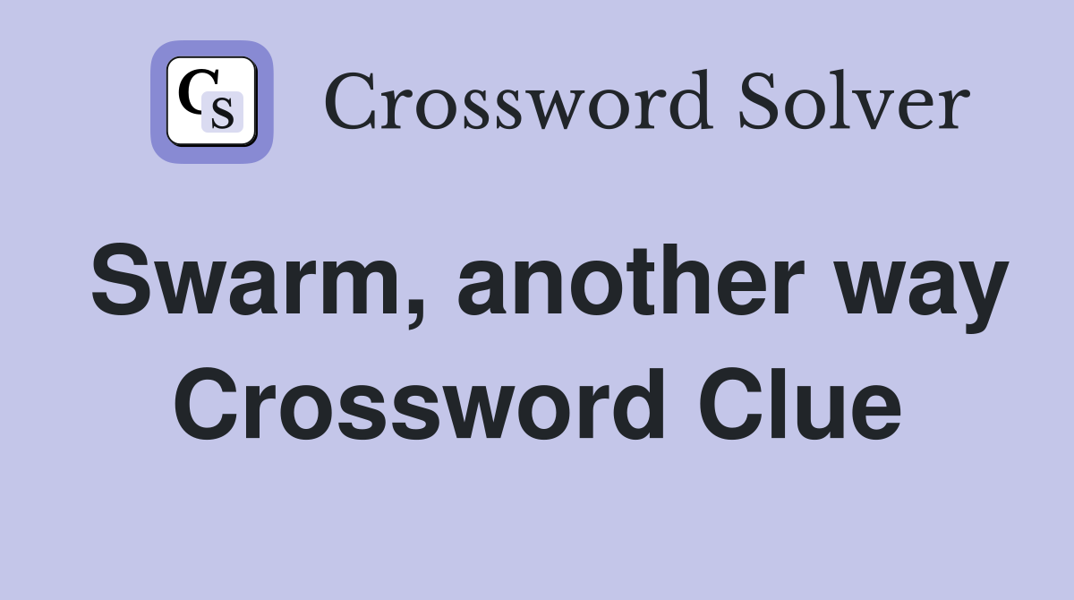 Swarm, another way Crossword Clue